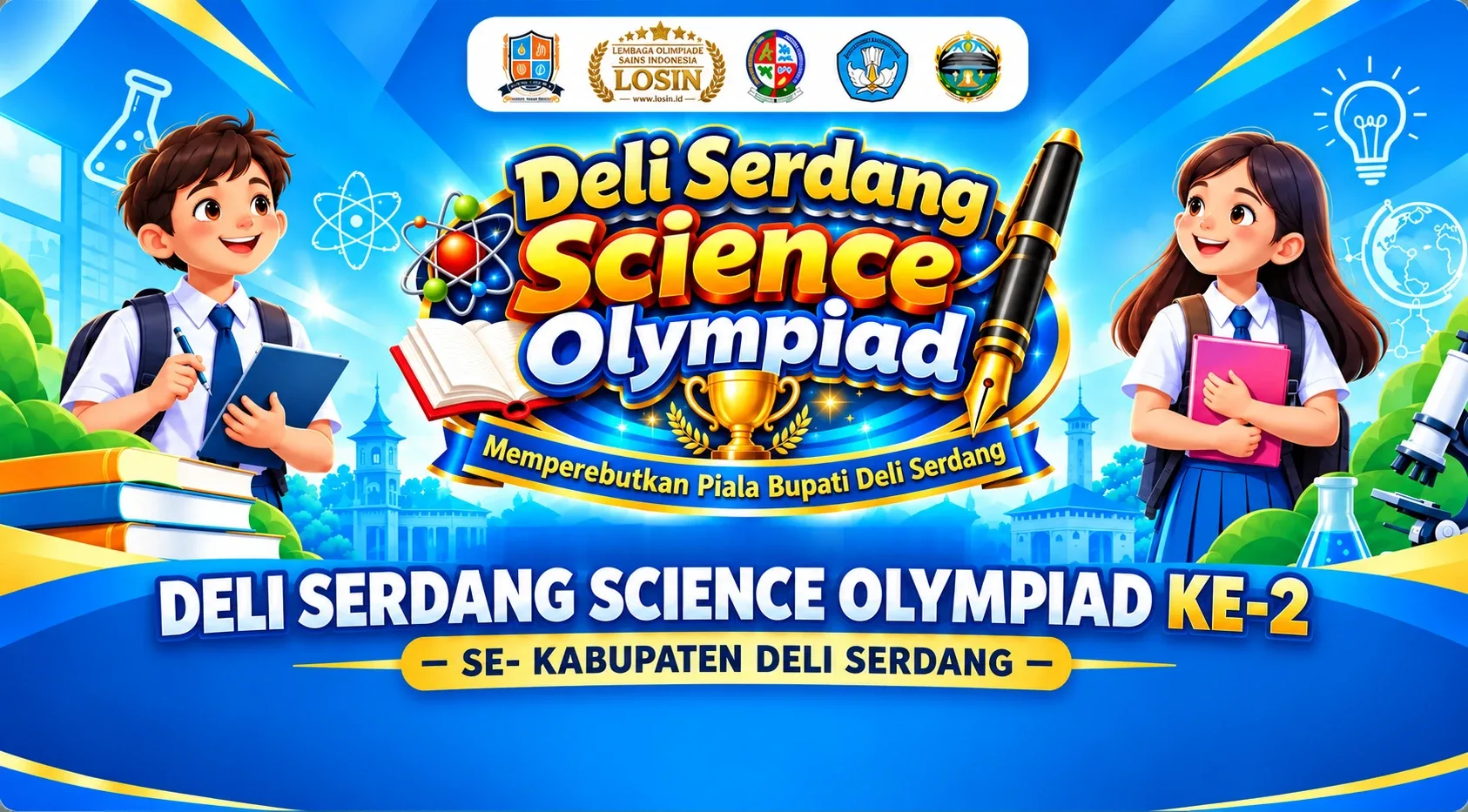Deli Serdang Science Olympiad 2026 Ke-2 — Memperebutkan Piala Bupati Deli Serdang. Jenjang SD / MI Sabtu, 14 November 2026. Jenjang SMP / MTs Sabtu, 14 November 2026. Jenjang SMA / SMK / MA Sabtu, 14 November 2026. Jenjang Guru SD / MI Sabtu, 14 November 2026. Jenjang Guru SMP / MTs Sabtu, 14 November 2026. Jenjang Guru SMA / MA Sabtu, 14 November 2026